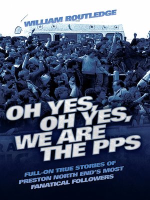 cover image of Oh Yes, Oh Yes, We are the PPS--Full-on True Stories of Preston North End's Most Fanatical Followers